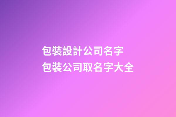 包裝設計公司名字 包裝公司取名字大全